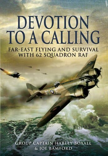 Devotion to a Calling: FarEast Flying and Survival with 62 Squadron RAF