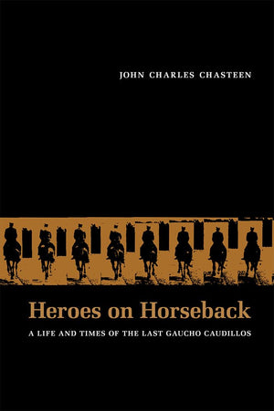Heroes on Horseback: A Life and Times of the Last Gaucho Caudillos (Dilogos Series),Used