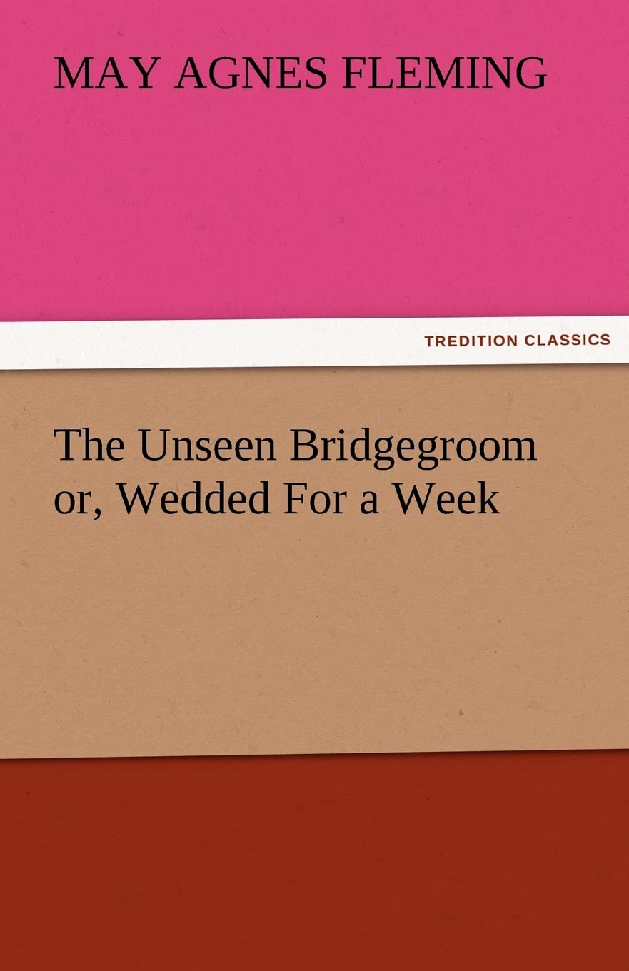 The Unseen Bridgegroom Or, Wedded for a Week,Used