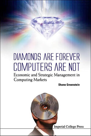 Diamonds Are Forever, Computers Are Not: Economic and Strategic Management in Computing Markets,New