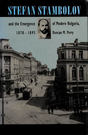 Stefan Stambolov and the Emergence of Modern Bulgaria, 18701895,Used