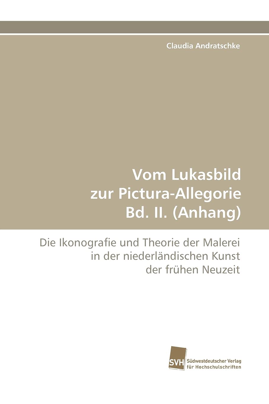 Vom Lukasbild zur PicturaAllegorie Bd. II. (Anhang): Die Ikonografie und Theorie der Malerei in der niederlndischen Kunst der f,Used
