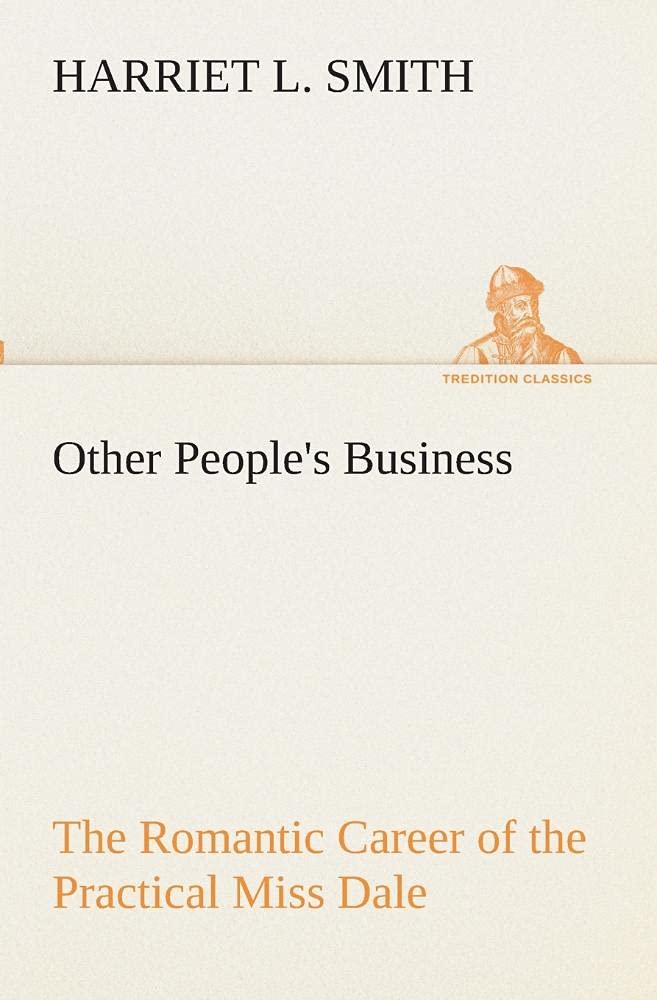 Other People's Business The Romantic Career of the Practical Miss Dale,Used