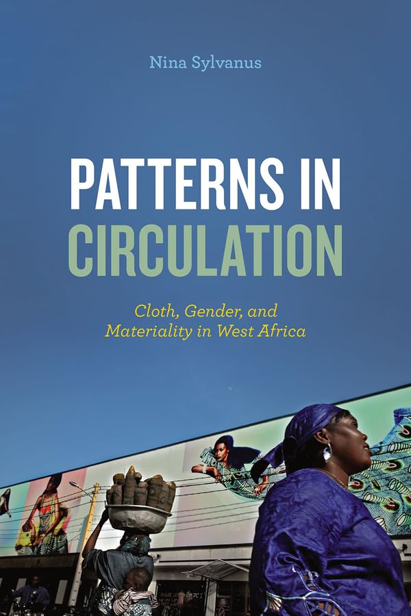 Patterns in Circulation: Cloth, Gender, and Materiality in West Africa,New