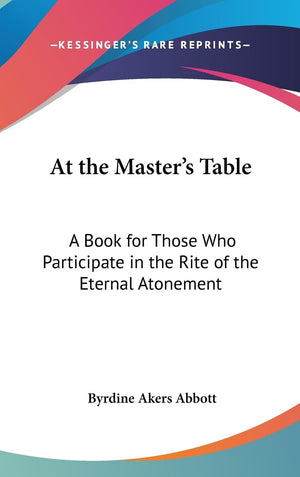 At The Master'S Table: A Book For Those Who Participate In The Rite Of The Eternal Atonement,New