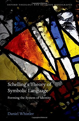 Schelling's Theory of Symbolic Language: Forming the System of Identity (Oxford Theology and Religion Monographs),New