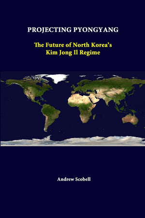 Projecting Pyongyang: The Future Of North Koreas Kim Jong Il Regime,Used