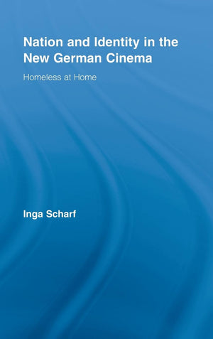 Nation And Identity In The New German Cinema: Homeless At Home (Routledge Advances In Film Studies),New