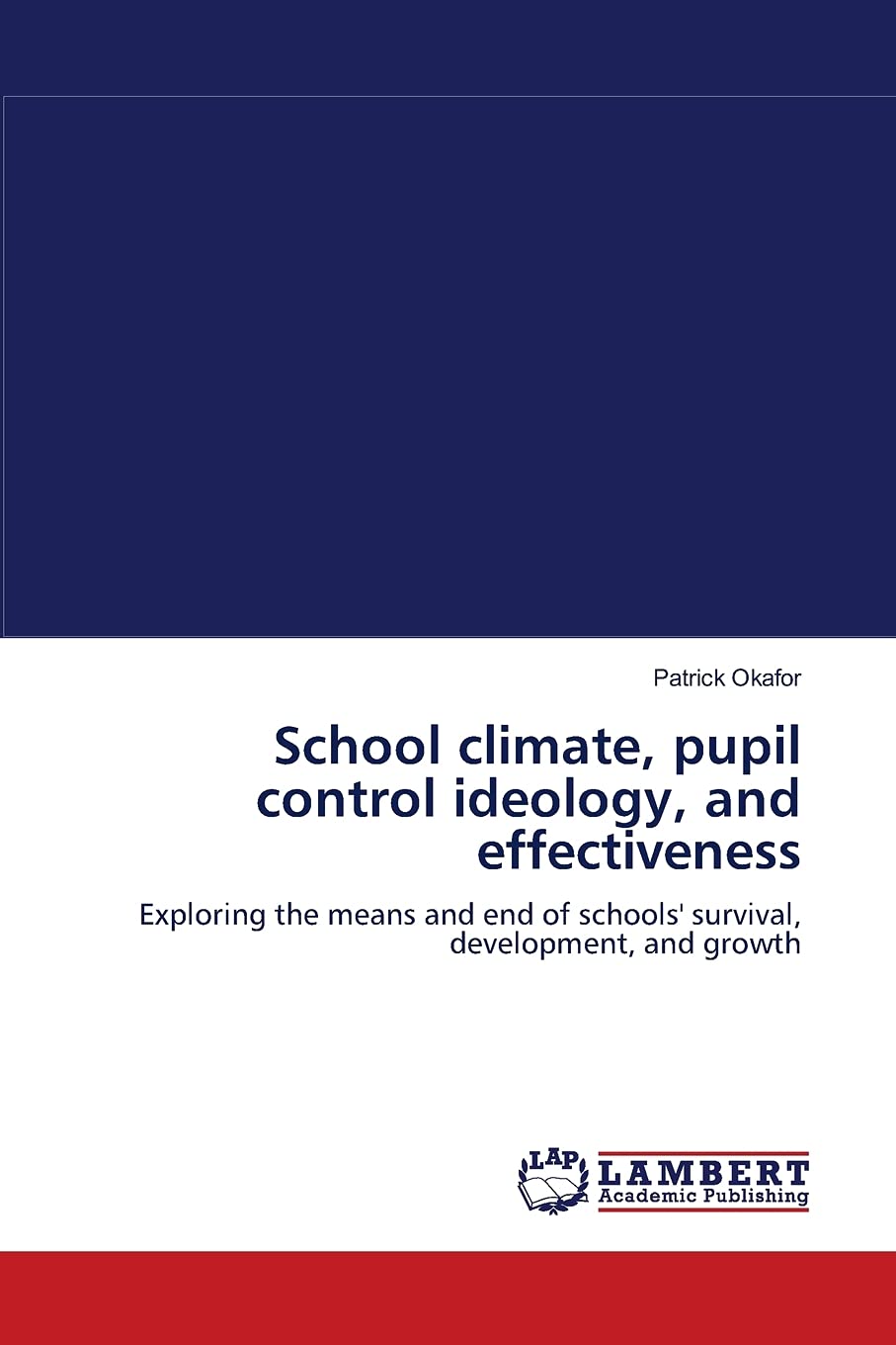 School climate, pupil control ideology, and effectiveness: Exploring the means and end of schools' survival, development, and gr,Used