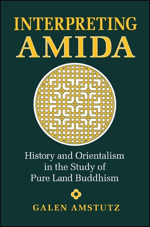 Interpreting Amida: History And Orientalism In The Study Of Pure Land Buddhism (Suny Series In Buddhist Studies),New