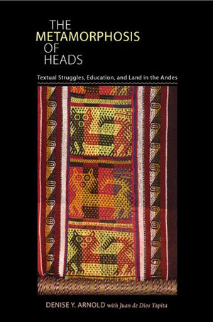 The Metamorphosis of Heads: Textual Struggles, Education, and Land in the Andes (Pitt Illuminations),New