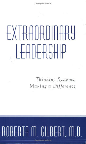 Extraordinary Leadership: Thinking Systems, Making A Difference,New