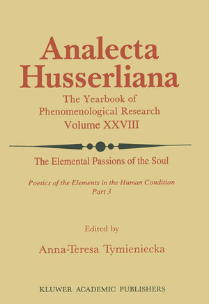 The Elemental Passions of the Soul Poetics of the Elements in the Human Condition: Part 3 (Analecta Husserliana, 28),New