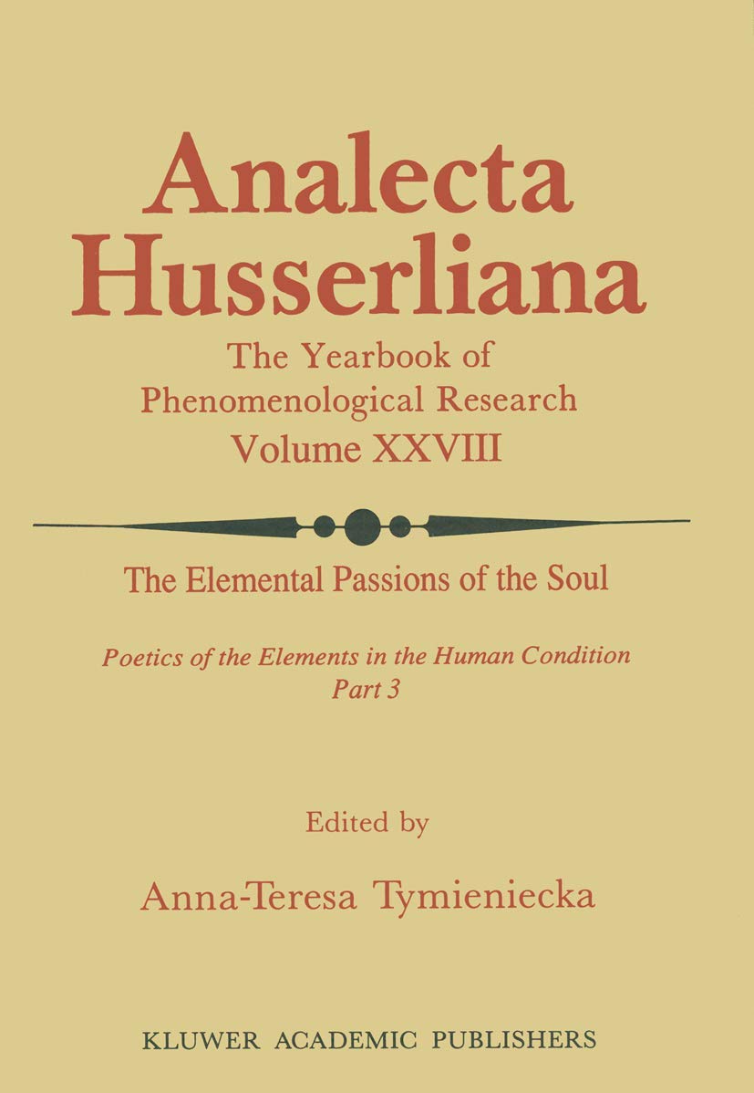 The Elemental Passions of the Soul Poetics of the Elements in the Human Condition: Part 3 (Analecta Husserliana, 28),New