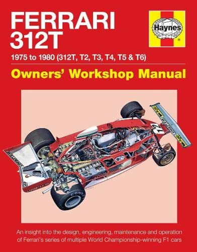 Ferrari 312T 1975 To 1980 (312T, T2, T3, T4, T5 & T6): An Insight Into The Design, Engineering, Maintenance And Operation Of Fer