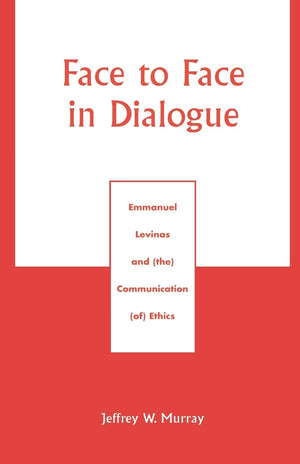Face to Face in Dialogue: Emmanuel Levinas and (the) Communication (of) Ethics,Used