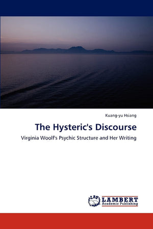 The Hysteric's Discourse: Virginia Woolf's Psychic Structure and Her Writing,Used