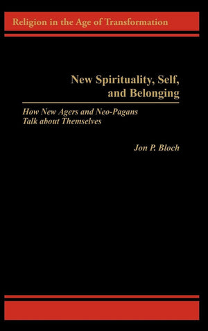 New Spirituality, Self, and Belonging: How New Agers and NeoPagans Talk about Themselves (Religion in the Age of Transformation,Used