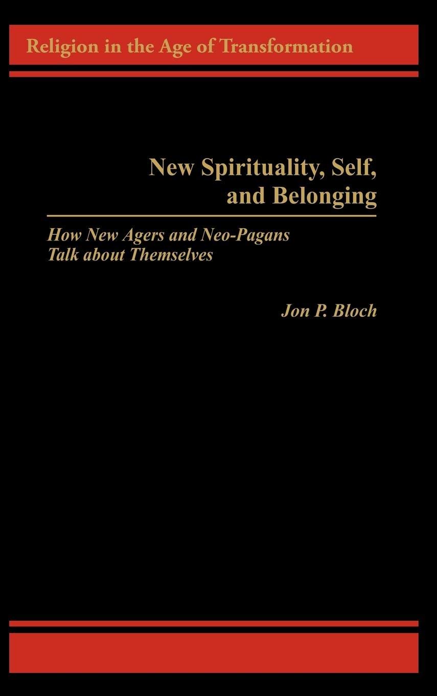 New Spirituality, Self, and Belonging: How New Agers and NeoPagans Talk about Themselves (Religion in the Age of Transformation,Used