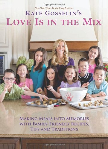 Kate Gosselin'S Love Is In The Mix: Making Meals Into Memories With Familyfriendly Recipes, Tips And Traditions