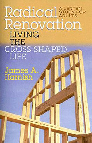 Radical Renovation: Living the CrossShaped Life (Thematic Lent Study 2007),New