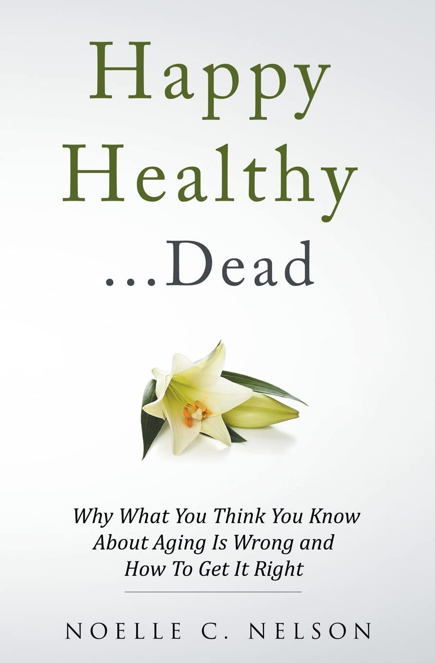 Happy Healthy . . . Dead: Why What You Think You Know About Aging Is Wrong and How To Get It Right,Used