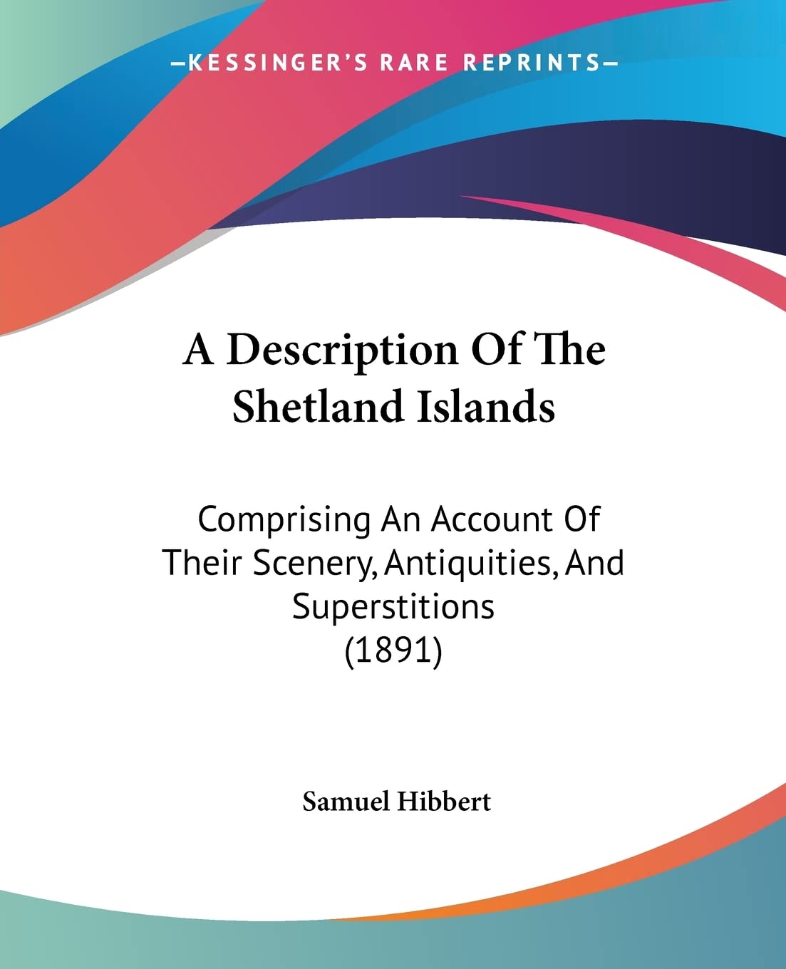 A Description Of The Shetland Islands: Comprising An Account Of Their Scenery, Antiquities, And Superstitions (1891),New
