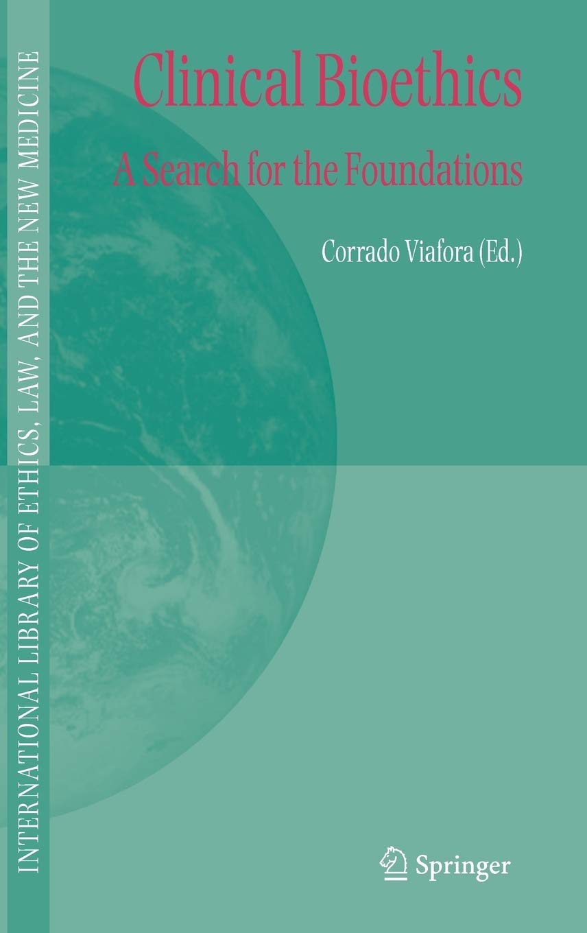 Clinical Bioethics: A Search for the Foundations (International Library of Ethics, Law, and the New Medicine, 26),New