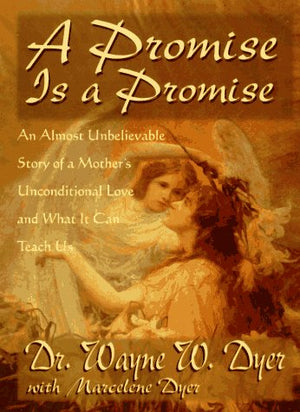 A Promise Is a Promise: An Almost Unbelievable Story of a Mothers Unconditional Love and What It Can Teach Us