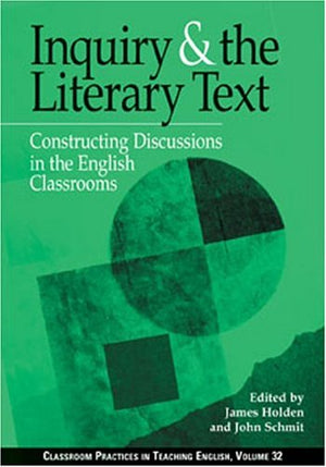 Inquiry and the Literary Text: Constructing Discussions in the English Classroom (CLASSROOM PRACTICES IN TEACHING ENGLISH),New