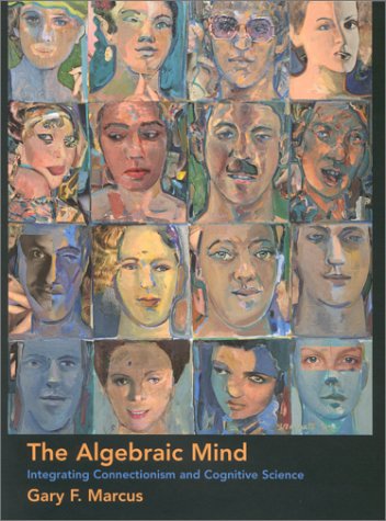 The Algebraic Mind: Integrating Connectionism and Cognitive Science (Learning, Development, and Conceptual Change) (Learning, De,New
