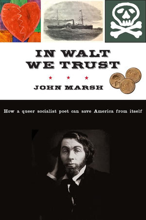 In Walt We Trust: How a Queer Socialist Poet Can Save America from Itself,Used