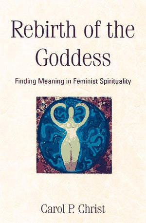 Rebirth Of The Goddess: Finding Meaning In Feminist Spirituality,Used
