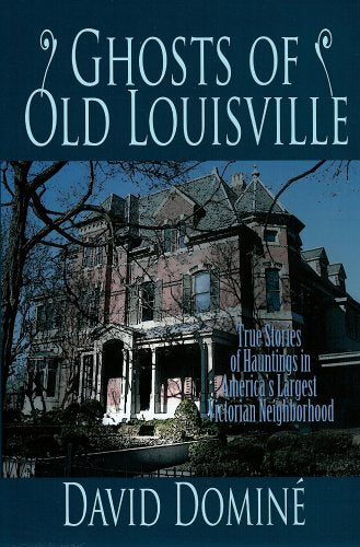 Ghosts Of Old Louisville: True Stories Of Hauntings In Americas Largest Victorian Neighborhood,New