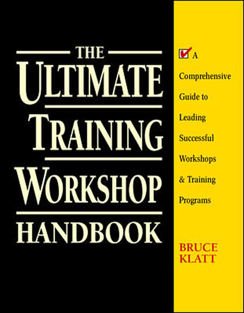 The Ultimate Training Workshop Handbook: A Comprehensive Guide to Leading Successful Workshops and Training Programs,Used