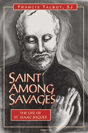 Saint Among Savages: The Life Of Saint Isaac Jogues,New