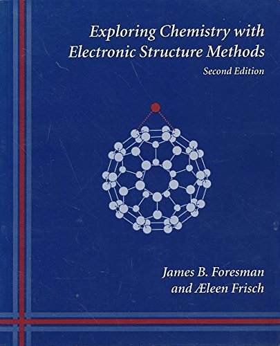 Exploring Chemistry With Electronic Structure Methods: A Guide To Using Gaussian