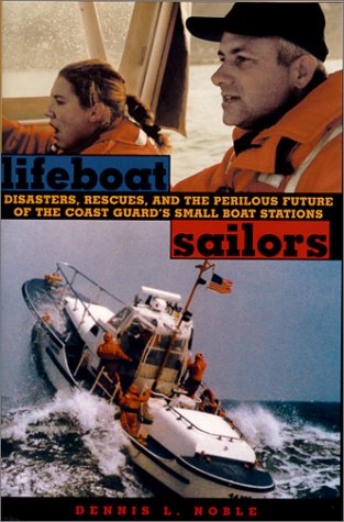 Lifeboat Sailors: Disasters, rescues, and the Perilous Future of the Coast Guard's Small Boat Stations,New
