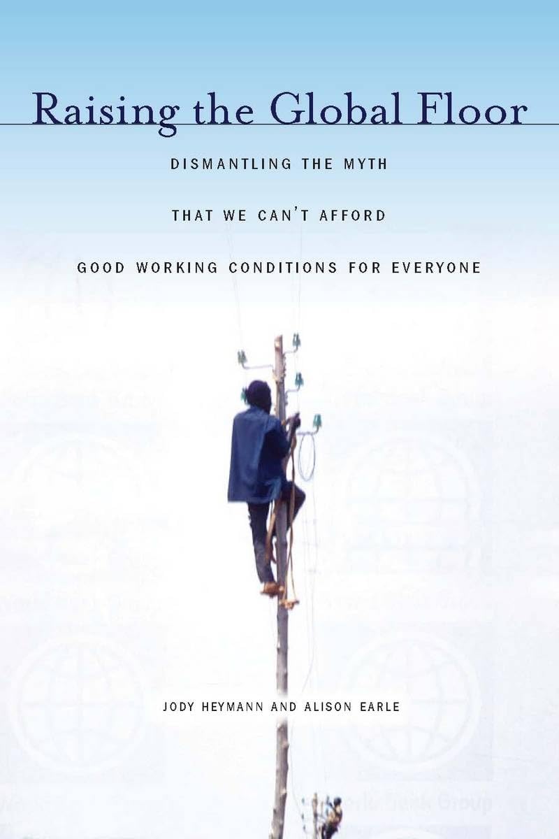 Raising The Global Floor: Dismantling The Myth That We Cant Afford Good Working Conditions For Everyone,New