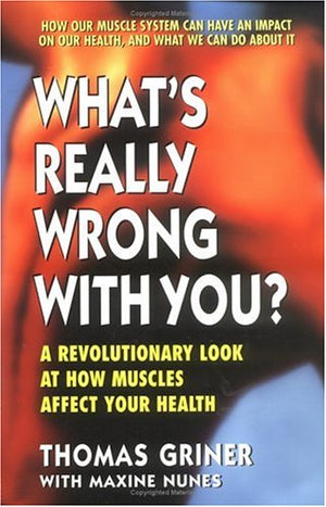 What's Really Wrong with You?: A Revolutionary Look at How Muscles Affect Your Health,New