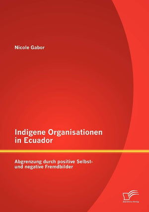 Indigene Organisationen in Ecuador: Abgrenzung durch positive Selbst und negative Fremdbilder (German Edition),Used