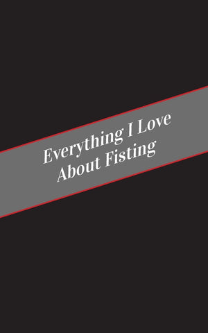 Everything I Love About Fisting: A Safe Place For Your Kinky Thoughts,New