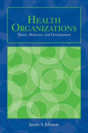 OUT OF PRINT: Health Organizations: Theory, Behavior, and Development (Johnson, Health Organizations),Used
