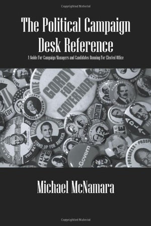 The Political Campaign Desk Reference: A Guide for Campaign Managers and Candidates Running for Elected Office,New