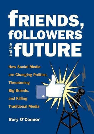 Friends, Followers and the Future: How Social Media are Changing Politics, Threatening Big Brands, and Killing Traditional Media,Used