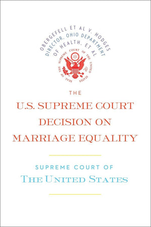 The U.S. Supreme Court Decision on Marriage Equality: The complete decision, including dissenting opinions,Used