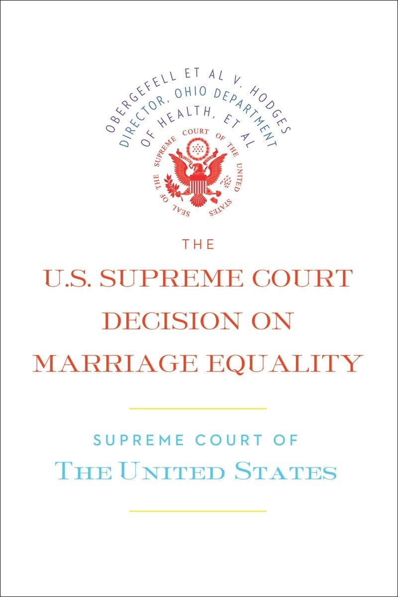 The U.S. Supreme Court Decision on Marriage Equality: The complete decision, including dissenting opinions,Used