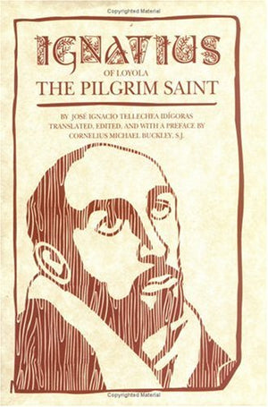 Ignatius Of Loyola: The Pilgrim Saint