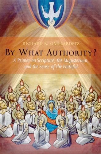By What Authority?: Primer On Scripture, The Magisterium, And The Sense Of The Faithful,Used