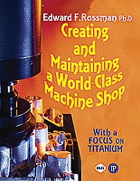 Creating and Maintaining a WorldClass Machine Shop: Focus on Titanium (Volume 1),Used